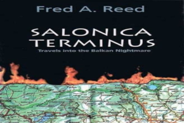Fred A. Reed and his book, Salonica Terminus, Journey into the Balkan Nightmare