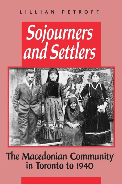 Sojourners and Settlers Macedonian Community in Toronto to 1940